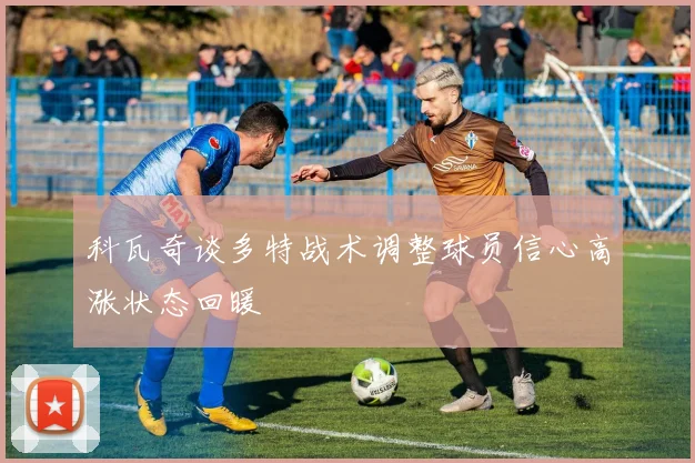 科瓦奇谈多特战术调整球员信心高涨状态回暖