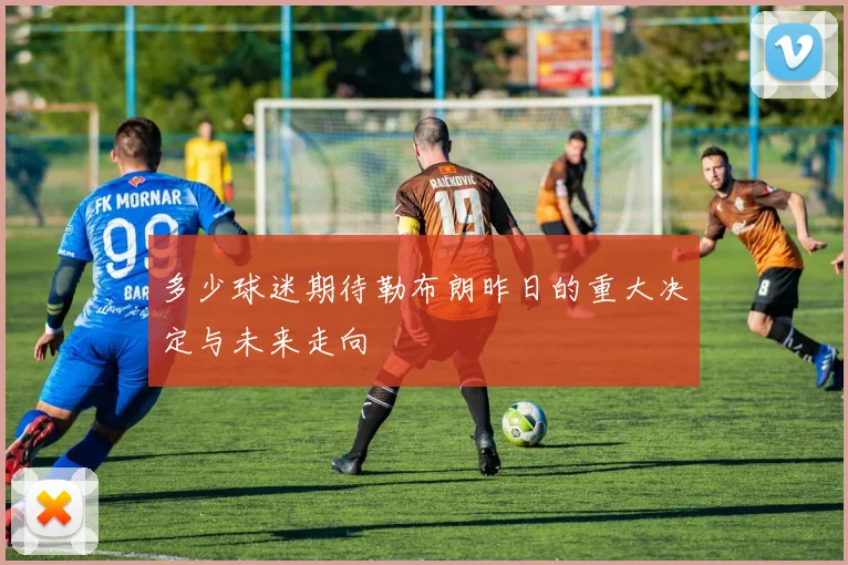 多少球迷期待勒布朗昨日的重大决定与未来走向
