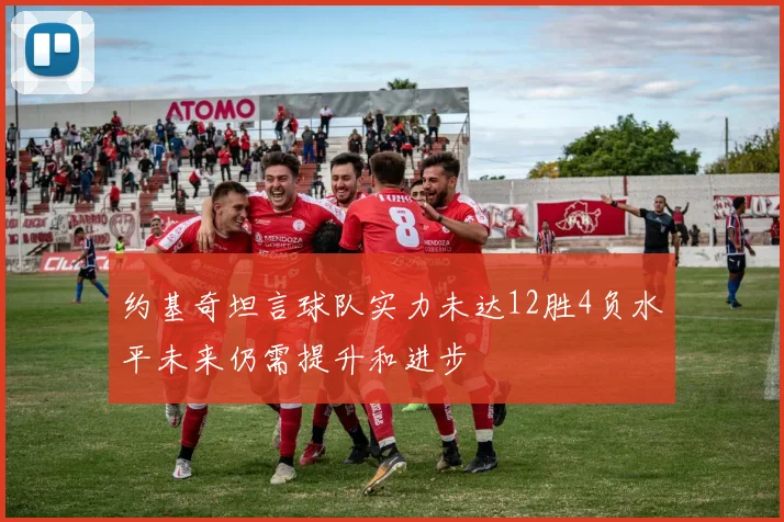 约基奇坦言球队实力未达12胜4负水平未来仍需提升和进步